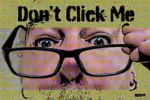 A visual representation of clickbait featuring a close-up of a person's face and glasses overlaid with a digitized, pixelated color effect. Bold, stencil-style text at the top dares the viewer, reading 'Don't Click Me'.